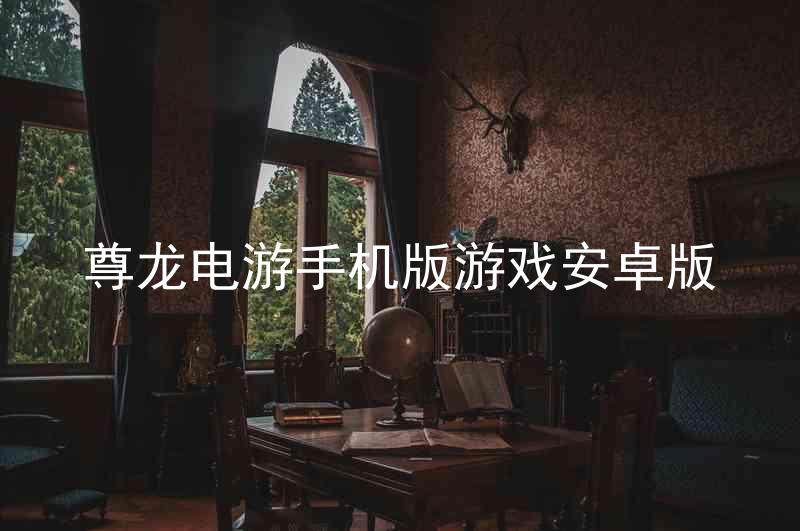 尊龙电游手机版游戏安卓版